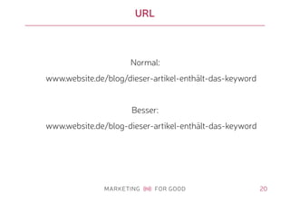 20
URL
Normal:
www.website.de/blog/dieser-artikel-enthält-das-keyword
Besser:
www.website.de/blog-dieser-artikel-enthält-das-keyword
 
