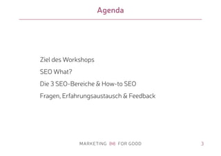 Agenda
Ziel des Workshops
SEO What?
Die 3 SEO-Bereiche & How-to SEO
Fragen, Erfahrungsaustausch & Feedback
3
 