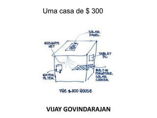 Uma casa de $ 300




 VIJAY GOVINDARAJAN
 