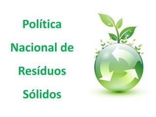 Política
Nacional de
 Resíduos
  Sólidos
 