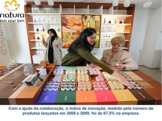 Com a ajuda da colaboração, o índice de inovação, medido pelo número de
      produtos lançados em 2008 e 2009, foi de 67,5% na empresa.
 