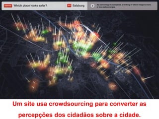 Um site usa crowdsourcing para converter as
 percepções dos cidadãos sobre a cidade.
 