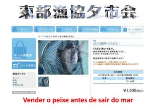 Vender o peixe antes de sair do mar
 