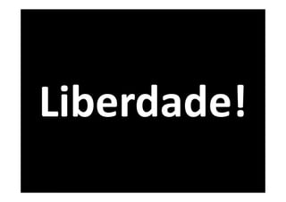 Liberdade!
 