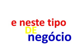 e neste tipo
   DE
   negócio
 