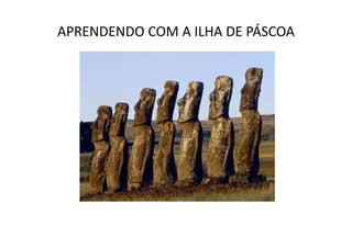 APRENDENDO COM A ILHA DE PÁSCOA
 