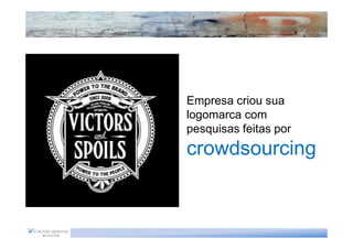 Empresa criou sua
logomarca com
pesquisas feitas por
crowdsourcing
 