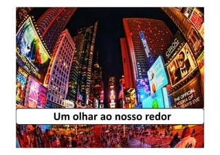 Um olhar ao nosso redor
 