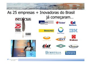 As 25 empresas + Inovadoras do Brasil
                    já começaram…
                       começaram…
 