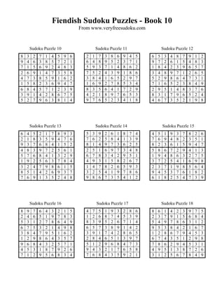 Fiendish Sudoku Puzzles - Book 10
                                     From www.veryfreesudoku.com


        Sudoku Puzzle 10                        Sudoku Puzzle 11                     Sudoku Puzzle 12
8   3    2   7   1   4   5   9   6      2   1    7   3   8   6   9   4   5   6   5    3   4   8   7   9   1   2
9   4    6   3   8   5   7   2   1      6   4    8   9   5   2   3   7   1   9   7    2   6   1   5   4   8   3
7   1    5   6   9   2   4   8   3      5   9    3   7   1   4   8   6   2   1   8    4   2   3   9   6   5   7
2   6    9   1   4   7   3   5   8      7   5    2   4   3   9   1   8   6   3   4    8   9   7   1   2   6   5
4   7    3   8   5   9   1   6   2      3   8    4   1   6   5   2   9   7   5   2    9   8   6   4   7   3   1
1   5    8   2   3   6   9   4   7      1   6    9   2   7   8   5   3   4   7   1    6   5   2   3   8   4   9
6   8    4   5   7   1   2   3   9      8   3    5   6   4   1   7   2   9   2   9    5   1   4   8   3   7   6
3   9    1   4   2   8   6   7   5      4   2    1   8   9   7   6   5   3   8   3    1   7   9   6   5   2   4
5   2    7   9   6   3   8   1   4      9   7    6   5   2   3   4   1   8   4   6    7   3   5   2   1   9   8




        Sudoku Puzzle 13                        Sudoku Puzzle 14                     Sudoku Puzzle 15
6   4    5   2   1   7   8   9   3      5   3    9   2   6   1   8   7   4   4   5    1   9   3   7   8   2   6
2   1    8   3   5   9   4   7   6      7   6    2   5   8   4   1   3   9   7   6    9   4   8   2   3   5   1
9   3    7   6   8   4   1   5   2      8   1    4   9   7   3   6   2   5   8   2    3   6   1   5   9   4   7
4   8    3   9   7   2   5   6   1      2   5    1   6   9   7   3   4   8   5   8    6   7   2   9   4   1   3
5   7    6   8   4   1   3   2   9      6   7    8   3   4   2   9   5   1   1   9    4   8   6   3   2   7   5
1   9    2   5   6   3   7   8   4      4   9    3   1   5   8   2   6   7   3   7    2   5   4   1   6   9   8
3   2    4   7   9   8   6   1   5      1   4    7   8   2   6   5   9   3   2   3    7   1   9   8   5   6   4
8   5    1   4   2   6   9   3   7      3   2    5   4   1   9   7   8   6   9   4    5   3   7   6   1   8   2
7   6    9   1   3   5   2   4   8      9   8    6   7   3   5   4   1   2   6   1    8   2   5   4   7   3   9




        Sudoku Puzzle 16                        Sudoku Puzzle 17                     Sudoku Puzzle 18
8   9    7   6   4   3   2   1   5      4   7    5   1   9   3   2   8   6   8   6    1   4   2   3   9   7   5
2   4    6   5   1   9   7   8   3      1   2    6   8   7   4   5   3   9   2   3    7   9   1   5   6   8   4
5   3    1   2   7   8   6   4   9      8   3    9   5   2   6   7   1   4   5   4    9   7   8   6   3   1   2
6   7    5   3   2   1   4   9   8      6   5    7   3   8   9   1   4   2   9   5    3   8   4   2   1   6   7
3   8    4   7   9   5   1   6   2      3   9    1   7   4   2   8   6   5   1   2    8   6   7   9   4   5   3
1   2    9   8   6   4   3   5   7      2   8    4   6   5   1   3   9   7   6   7    4   3   5   1   2   9   8
9   6    8   4   3   2   5   7   1      5   1    2   9   6   8   4   7   3   7   8    6   2   9   4   5   3   1
4   5    3   1   8   7   9   2   6      9   4    3   2   1   7   6   5   8   4   9    5   1   3   8   7   2   6
7   1    2   9   5   6   8   3   4      7   6    8   4   3   5   9   2   1   3   1    2   5   6   7   8   4   9
 