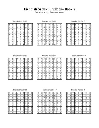 Fiendish Sudoku Puzzles - Book 7
                                      From www.veryfreesudoku.com


        Sudoku Puzzle 10                         Sudoku Puzzle 11                     Sudoku Puzzle 12
8   3    2   4   9   5    6   1   7      5   6    1   4   7   8   3   2   9   3   8    9   5   4   7   1   2   6
9   6    7   8   1   2    4   3   5      9   2    4   1   3   5   8   6   7   4   2    5   9   1   6   3   7   8
5   4    1   3   6   7    2   8   9      8   3    7   9   6   2   5   4   1   7   1    6   3   8   2   5   9   4
4   2    8   7   5   9    1   6   3      6   5    8   3   9   4   1   7   2   9   7    8   1   2   4   6   3   5
6   5    9   1   8   3    7   2   4      1   9    2   5   8   7   4   3   6   1   4    3   6   9   5   7   8   2
7   1    3   2   4   6    9   5   8      4   7    3   2   1   6   9   8   5   6   5    2   7   3   8   4   1   9
3   7    4   5   2   1    8   9   6      7   4    6   8   5   9   2   1   3   2   3    1   4   6   9   8   5   7
2   9    5   6   7   8    3   4   1      3   8    5   6   2   1   7   9   4   5   9    4   8   7   1   2   6   3
1   8    6   9   3   4    5   7   2      2   1    9   7   4   3   6   5   8   8   6    7   2   5   3   9   4   1




        Sudoku Puzzle 13                         Sudoku Puzzle 14                     Sudoku Puzzle 15
4   2    7   9   8   5    6   1   3      1   9    3   5   8   2   6   4   7   3   8    5   4   6   9   1   2   7
6   9    3   7   2   1    5   8   4      7   8    2   4   3   6   5   9   1   9   1    4   2   7   3   6   8   5
5   8    1   4   6   3    7   2   9      4   6    5   1   7   9   3   8   2   2   6    7   1   8   5   3   9   4
1   6    5   2   3   9    8   4   7      3   7    9   8   1   5   4   2   6   4   3    8   5   9   1   7   6   2
3   4    2   6   7   8    9   5   1      6   1    8   2   9   4   7   5   3   1   9    6   3   2   7   5   4   8
9   7    8   1   5   4    3   6   2      2   5    4   3   6   7   9   1   8   5   7    2   8   4   6   9   1   3
7   5    4   8   9   2    1   3   6      8   3    6   9   4   1   2   7   5   7   2    3   9   1   4   8   5   6
8   1    9   3   4   6    2   7   5      9   2    7   6   5   8   1   3   4   8   5    1   6   3   2   4   7   9
2   3    6   5   1   7    4   9   8      5   4    1   7   2   3   8   6   9   6   4    9   7   5   8   2   3   1




        Sudoku Puzzle 16                         Sudoku Puzzle 17                     Sudoku Puzzle 18
5   8    6   4   1   3    9   7   2      3   8    7   9   5   1   4   6   2   8   6    7   4   2   3   5   9   1
9   1    2   8   6   7    4   5   3      5   4    2   6   7   3   9   1   8   9   4    5   6   8   1   2   3   7
4   3    7   2   9   5    6   1   8      6   1    9   8   2   4   5   7   3   3   1    2   5   9   7   4   6   8
8   9    5   6   4   2    1   3   7      2   9    5   3   4   7   1   8   6   6   9    1   8   5   4   3   7   2
7   6    4   3   8   1    5   2   9      4   3    8   1   6   9   2   5   7   7   2    4   1   3   6   9   8   5
3   2    1   5   7   9    8   4   6      1   7    6   2   8   5   3   4   9   5   8    3   2   7   9   6   1   4
6   7    9   1   2   4    3   8   5      9   5    4   7   3   8   6   2   1   4   3    8   9   1   5   7   2   6
2   4    3   9   5   8    7   6   1      7   6    3   4   1   2   8   9   5   1   7    6   3   4   2   8   5   9
1   5    8   7   3   6    2   9   4      8   2    1   5   9   6   7   3   4   2   5    9   7   6   8   1   4   3
 