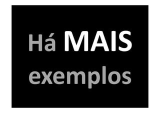 Há MAIS
exemplos
 