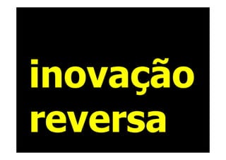 inovação
reversa
 