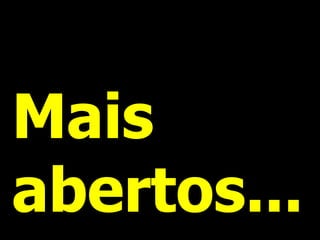 Mais
abertos...
 