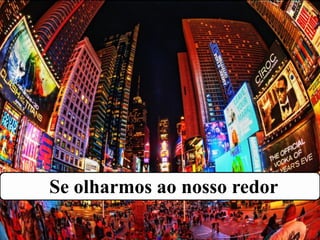 Se olharmos ao nosso redor
 