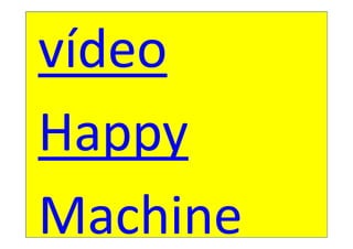 vídeo
Happy
Machine
 