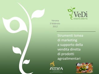Strumenti Ismea di marketing a supporto della vendita diretta  di prodotti agroalimentari Verona 3 febbraio  2012 