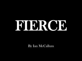 FIERCE By Ian McCallum 