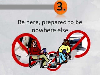 Be here, prepared to be
nowhere else
 