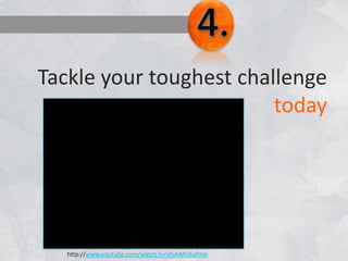 Tackle your toughest challenge
today
http://www.youtube.com/watch?v=VhmMU6afIHo
 