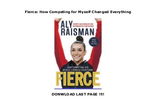 Fierce: How Competing for Myself Changed Everything
DONWLOAD LAST PAGE !!!!
Fierce: How Competing for Myself Changed Everything
 