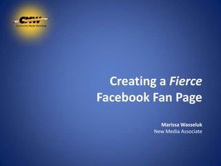 Creating a Fierce
Facebook Fan Page
            Marissa Wasseluk
          New Media Associate
 