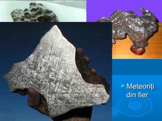  MeteoriţiMeteoriţi
din fierdin fier
 