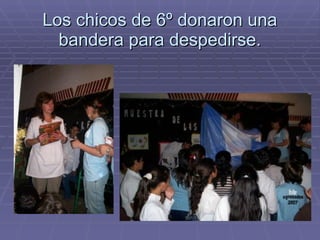 Los chicos de 6º donaron una bandera para despedirse. 