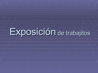 Exposición  de trabajitos 