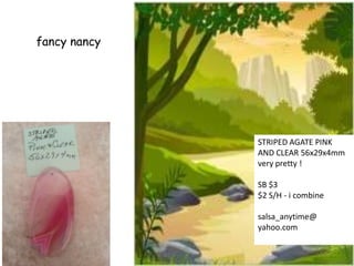 fancy nancy

STRIPED AGATE PINK
AND CLEAR 56x29x4mm
very pretty !
SB $3
$2 S/H - i combine
salsa_anytime@
yahoo.com

 
