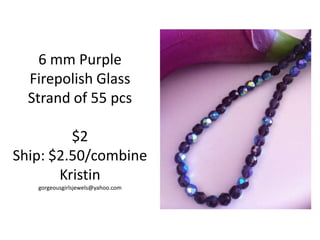 6 mm Purple
Firepolish Glass
Strand of 55 pcs

$2
Ship: $2.50/combine
Kristin
gorgeousgirlsjewels@yahoo.com

 