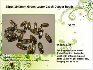25pcs 10x3mm Green Luster Czech Dagger Beads

$3.75

Shipping $2.35

bonkysbeads@yahoo.com
Bonky's Beads @ marketplace.auctionclique.com

Invoicing done once a week
from all auctions during the
week with only one shipping
cost! Unless weight exceeds 3oz,
shipping will be $2.35

 