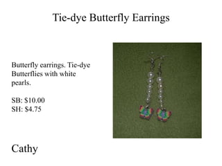 Tie-dye Butterfly Earrings

Butterfly earrings. Tie-dye
Butterflies with white
pearls.
SB: $10.00
SH: $4.75

Cathy

 