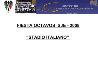 FIESTA OCTAVOS  SJE - 2008 “ STADIO ITALIANO”  