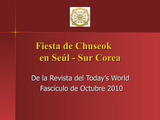 Fiesta de Chuseok    en Seúl - Sur Corea De la Revista del Today’s World Fascículo de Octubre 2010 