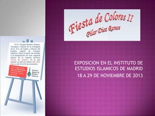 EXPOSICION EN EL INSTITUTO DE
ESTUDIOS ISLAMICOS DE MADRID
18 A 29 DE NOVIEMBRE DE 2013

 