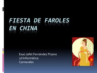 FIESTA DE FAROLES
EN CHINA


  Esaú Jafet Fernández Pizano
  2d Informática
  Carnavales
 