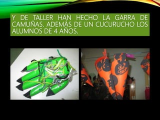 Y DE TALLER HAN HECHO LA GARRA DE
CAMUÑAS. ADEMÁS DE UN CUCURUCHO LOS
ALUMNOS DE 4 AÑOS.
 