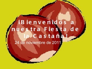 ¡Bienvenidos a nuestra Fiesta de la Castaña! 24 de noviembre de 2011 