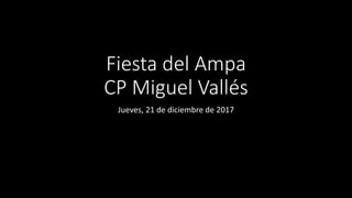 Fiesta del Ampa
CP Miguel Vallés
Jueves, 21 de diciembre de 2017
 