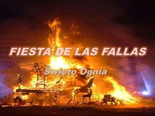 FIESTA DE LAS FALLAS
     Święto Ognia
 