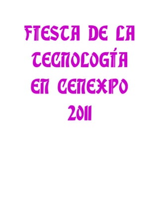 FIESTA DE LA
 TECNOLOGÍA
 EN CENEXPO
     2011
 