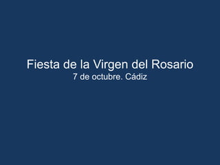 Fiesta de la Virgen del Rosario
        7 de octubre. Cádiz
 
