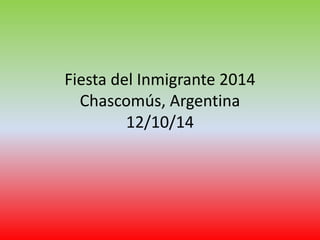 Fiesta del Inmigrante 2014 
Chascomús, Argentina 
12/10/14 
 