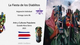 La Fiesta de los Diablitos
Arte y Culturas Populares
2023
Asignación Individual
Entrega: Junio 06.
Guiselle Mora Sierra
 