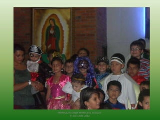 PARROQUIA SANTA MARIA DEL BOSQUE-
        31 OCTUBRE 2012
 
