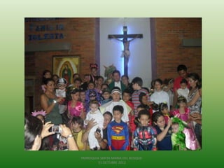 PARROQUIA SANTA MARIA DEL BOSQUE-
        31 OCTUBRE 2012
 