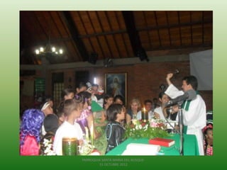 PARROQUIA SANTA MARIA DEL BOSQUE-
        31 OCTUBRE 2012
 