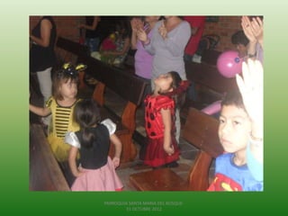 PARROQUIA SANTA MARIA DEL BOSQUE-
        31 OCTUBRE 2012
 