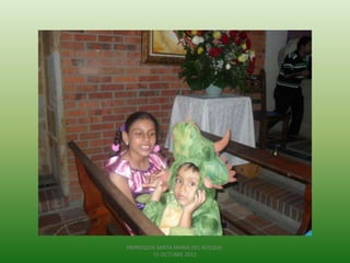 PARROQUIA SANTA MARIA DEL BOSQUE-
        31 OCTUBRE 2012
 